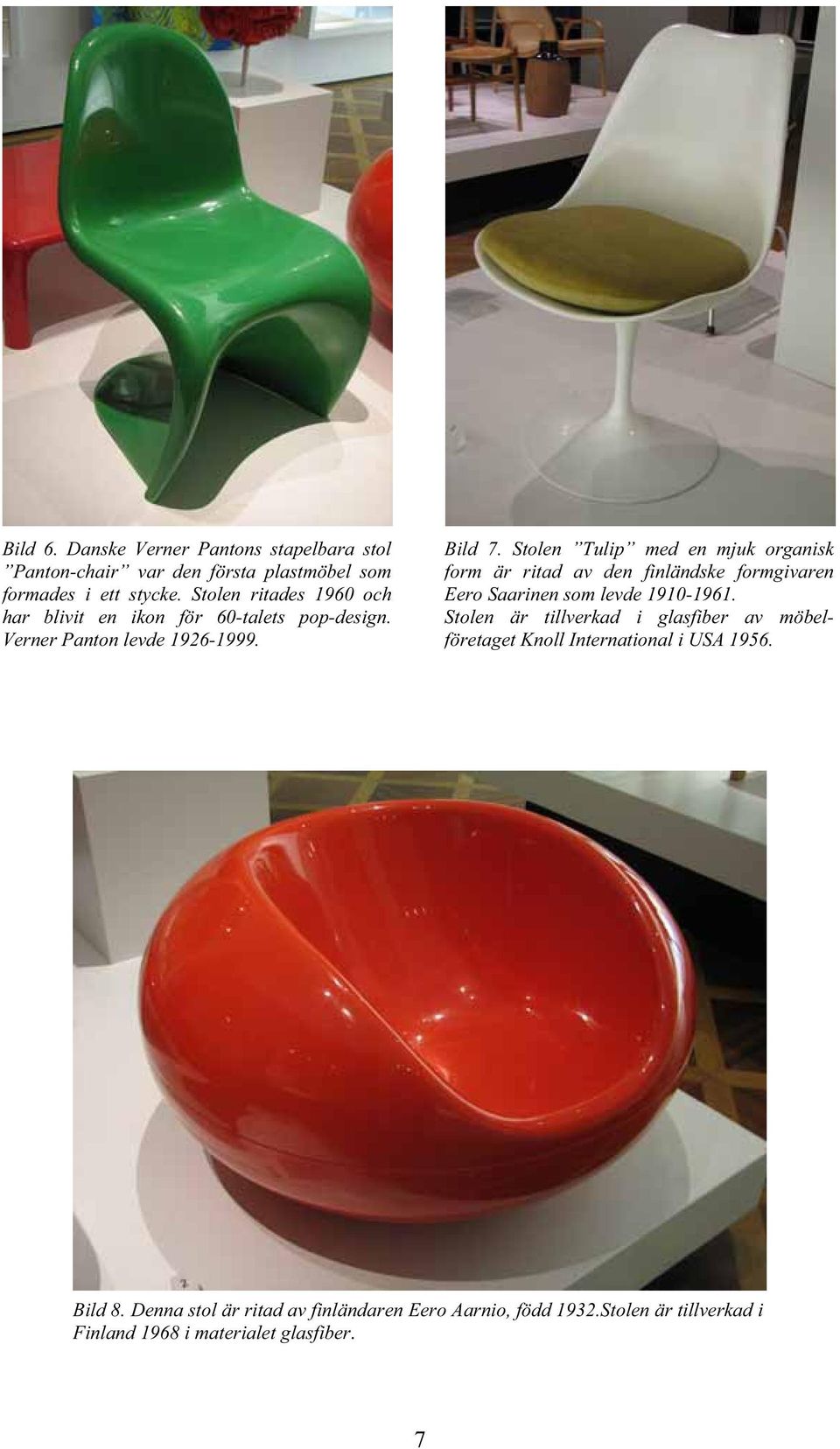 Stolen Tulip med en mjuk organisk form är ritad av den finländske formgivaren Eero Saarinen som levde 1910-1961.