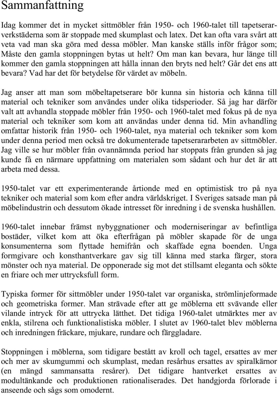Om man kan bevara, hur länge till kommer den gamla stoppningen att hålla innan den bryts ned helt? Går det ens att bevara? Vad har det för betydelse för värdet av möbeln.