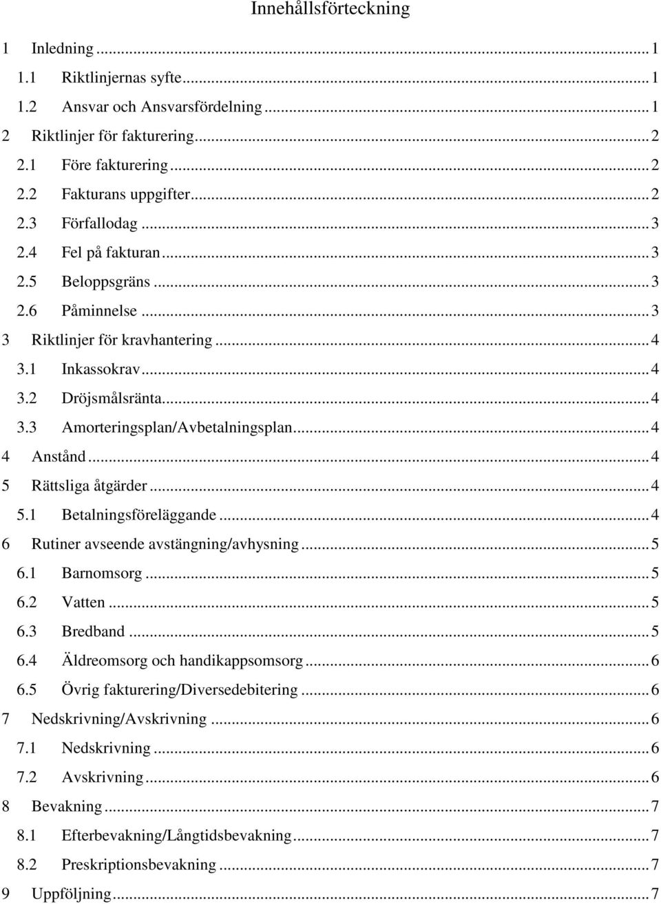 .. 4 4 Anstånd... 4 5 Rättsliga åtgärder... 4 5.1 Betalningsföreläggande... 4 6 Rutiner avseende avstängning/avhysning... 5 6.1 Barnomsorg... 5 6.2 Vatten... 5 6.3 Bredband... 5 6.4 Äldreomsorg och handikappsomsorg.