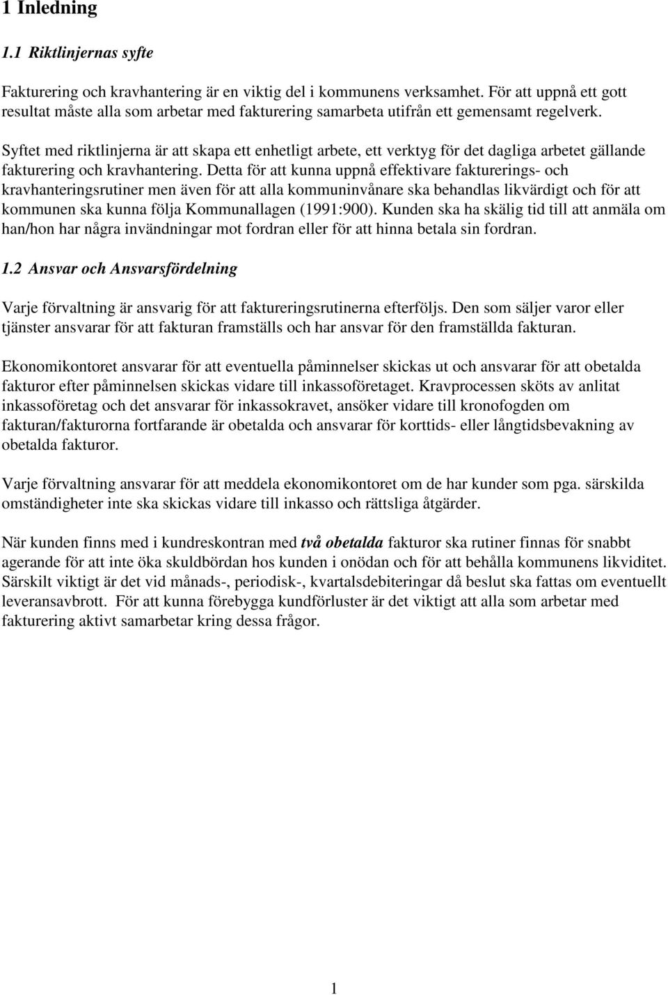 Syftet med riktlinjerna är att skapa ett enhetligt arbete, ett verktyg för det dagliga arbetet gällande fakturering och kravhantering.