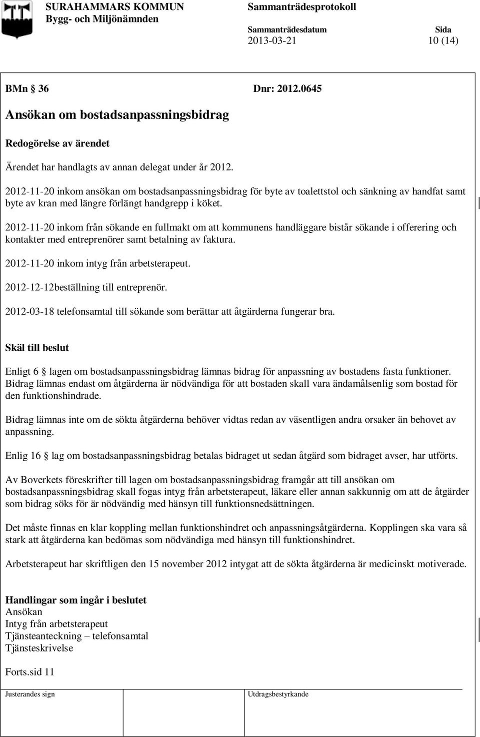 2012-11-20 inkom från sökande en fullmakt om att kommunens handläggare bistår sökande i offerering och kontakter med entreprenörer samt betalning av faktura.