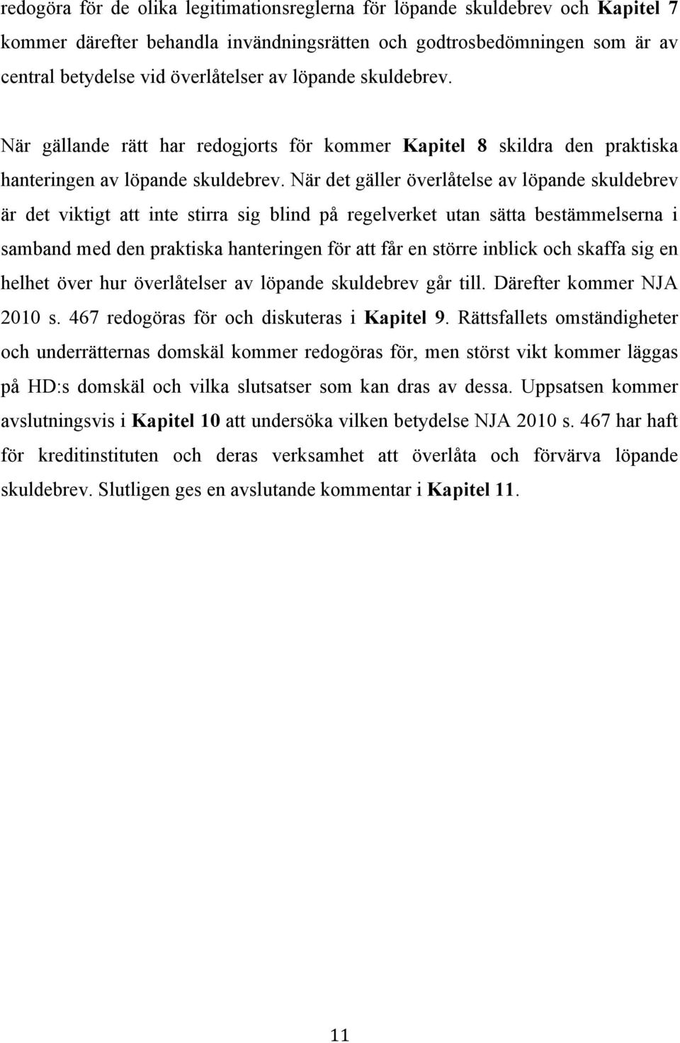 När det gäller överlåtelse av löpande skuldebrev är det viktigt att inte stirra sig blind på regelverket utan sätta bestämmelserna i samband med den praktiska hanteringen för att får en större