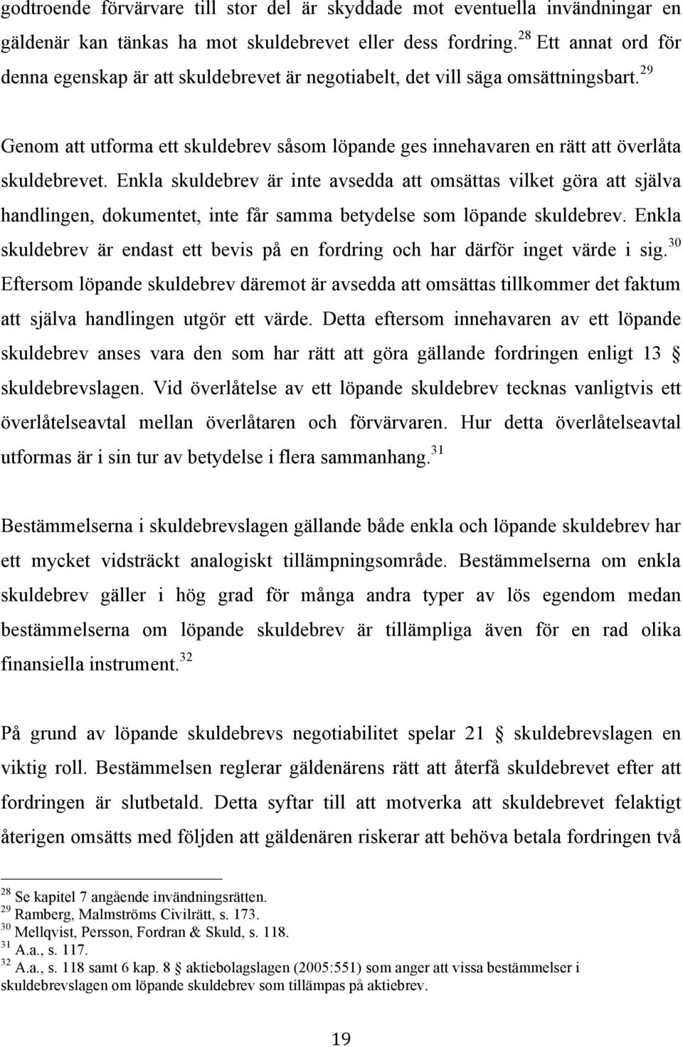 29 Genom att utforma ett skuldebrev såsom löpande ges innehavaren en rätt att överlåta skuldebrevet.