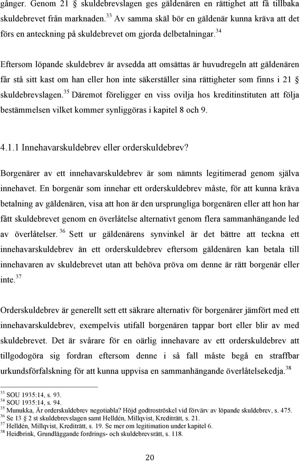 34 Eftersom löpande skuldebrev är avsedda att omsättas är huvudregeln att gäldenären får stå sitt kast om han eller hon inte säkerställer sina rättigheter som finns i 21 skuldebrevslagen.