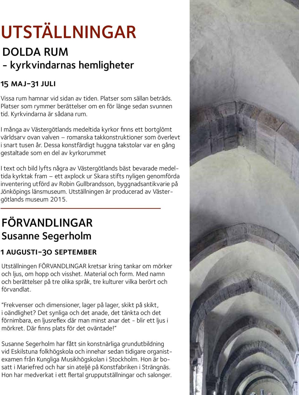 Dessa konstfärdigt huggna takstolar var en gång gestaltade som en del av kyrkorummet I text och bild lyfts några av Västergötlands bäst bevarade medeltida kyrktak fram ett axplock ur Skara stifts