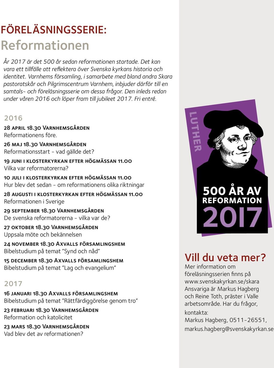 Den inleds redan under våren 2016 och löper fram till jubileet 2017. Fri entré. 2016 28 april 18.30 Varnhemsgården Reformationens före. 26 maj 18.30 Varnhemsgården Reformationsstart - vad gällde det?