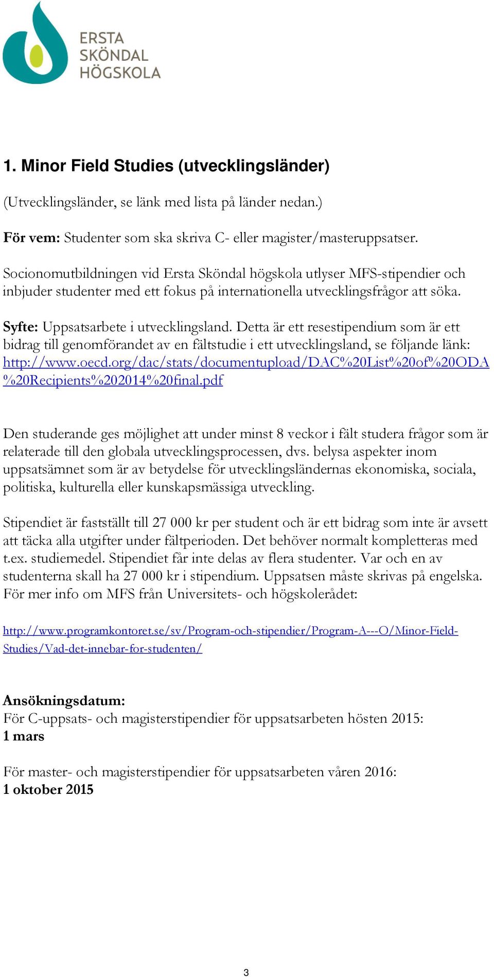 Detta är ett resestipendium som är ett bidrag till genomförandet av en fältstudie i ett utvecklingsland, se följande länk: http://www.oecd.