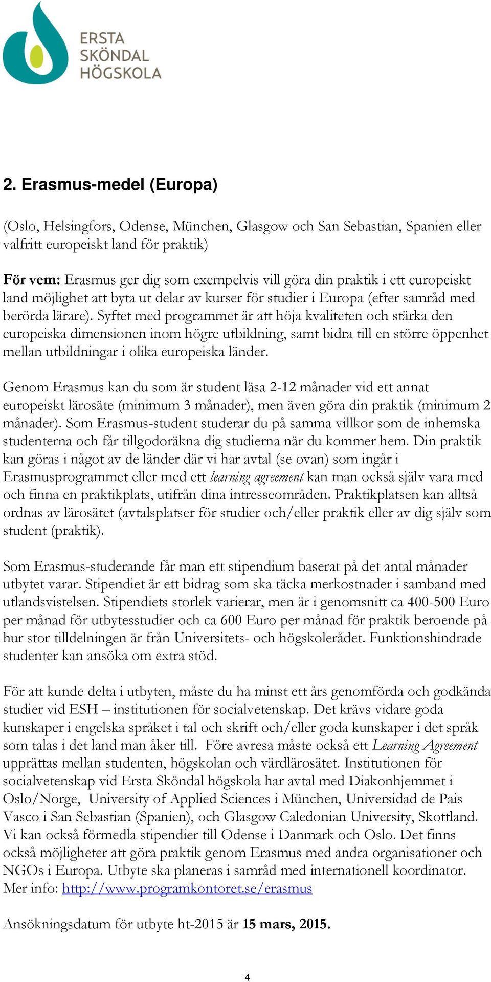 Syftet med programmet är att höja kvaliteten och stärka den europeiska dimensionen inom högre utbildning, samt bidra till en större öppenhet mellan utbildningar i olika europeiska länder.