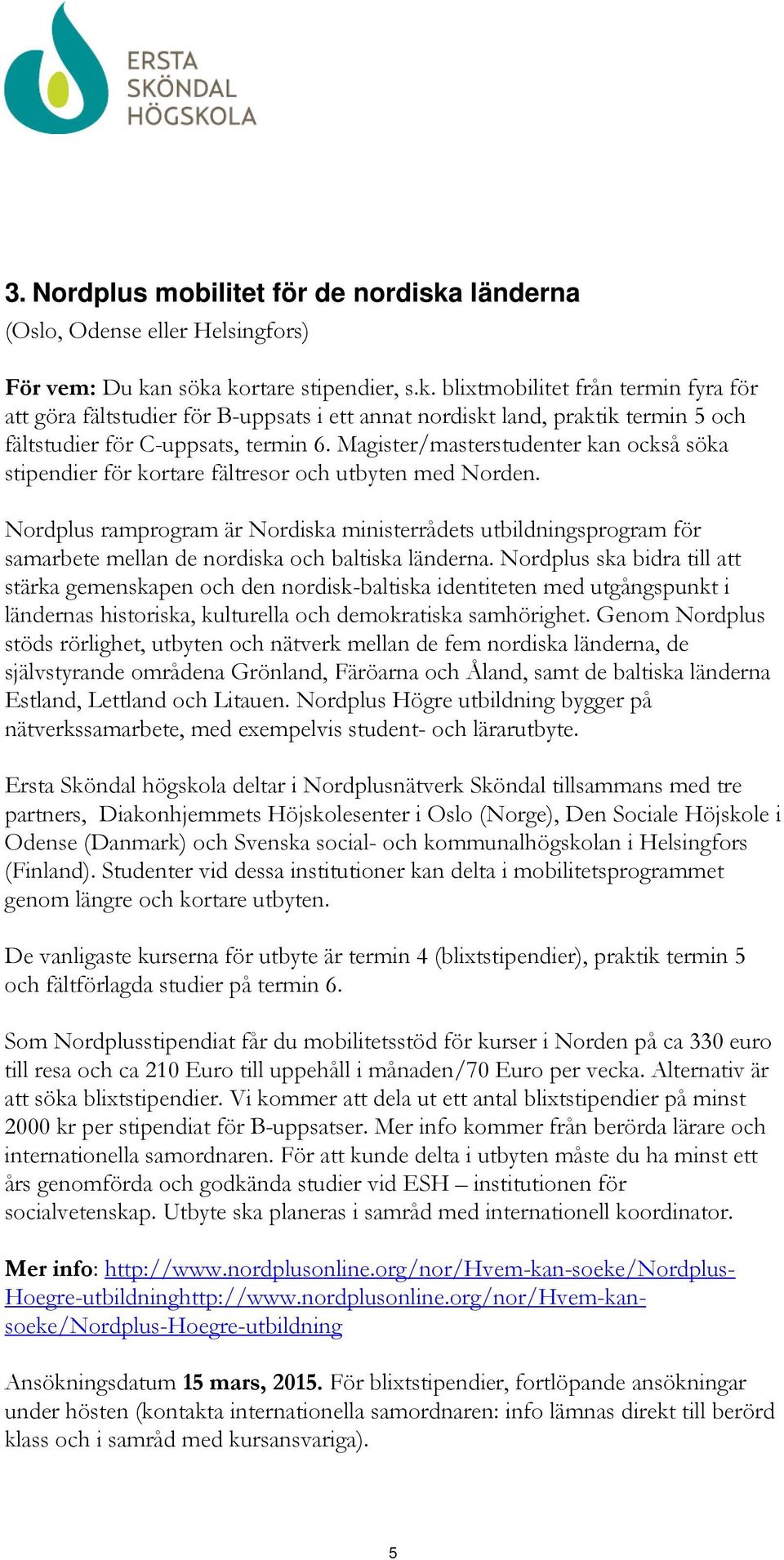 Nordplus ramprogram är Nordiska ministerrådets utbildningsprogram för samarbete mellan de nordiska och baltiska länderna.