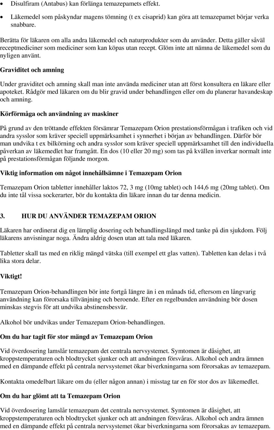 Glöm inte att nämna de läkemedel som du nyligen använt. Graviditet och amning Under graviditet och amning skall man inte använda mediciner utan att först konsultera en läkare eller apoteket.