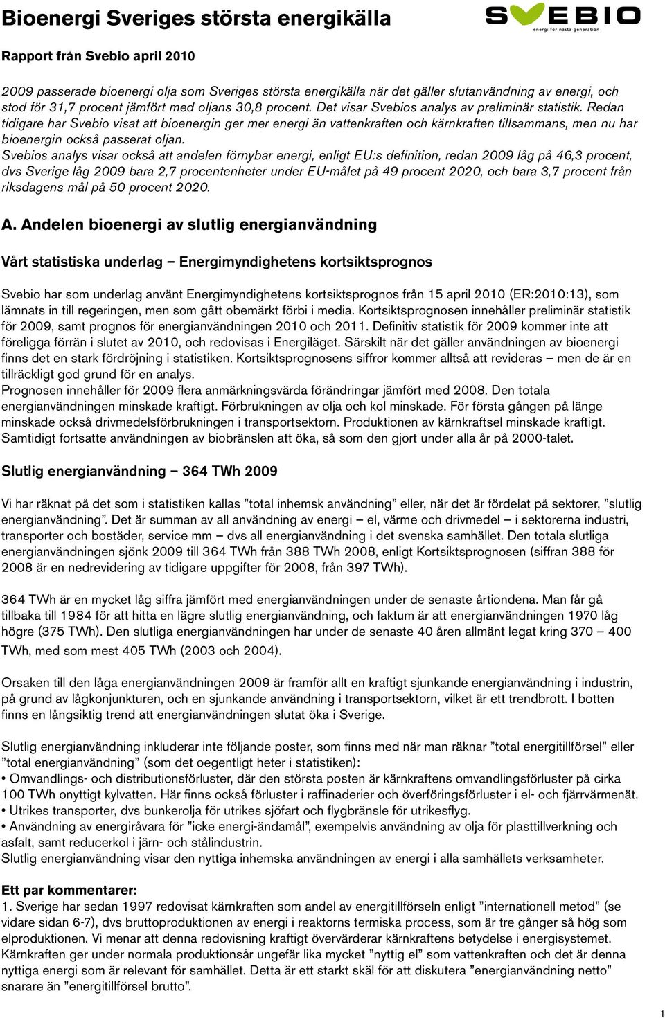 Redan tidigare har Svebio visat att bioenergin ger mer energi än vattenkraften och kärnkraften tillsammans, men nu har bioenergin också passerat oljan.