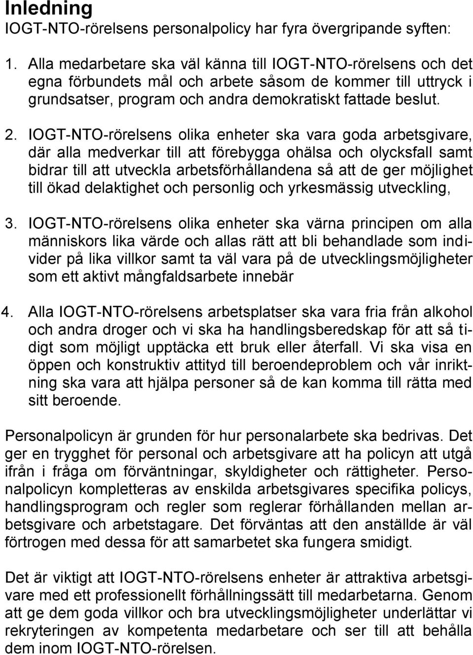 IOGT-NTO-rörelsens olika enheter ska vara goda arbetsgivare, där alla medverkar till att förebygga ohälsa och olycksfall samt bidrar till att utveckla arbetsförhållandena så att de ger möjlighet till