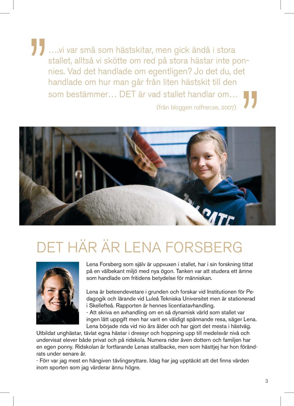 se, 2007) Det här är Lena Forsberg Lena Forsberg som själv är uppvuxen i stallet, har i sin forskning tittat på en välbekant miljö med nya ögon.