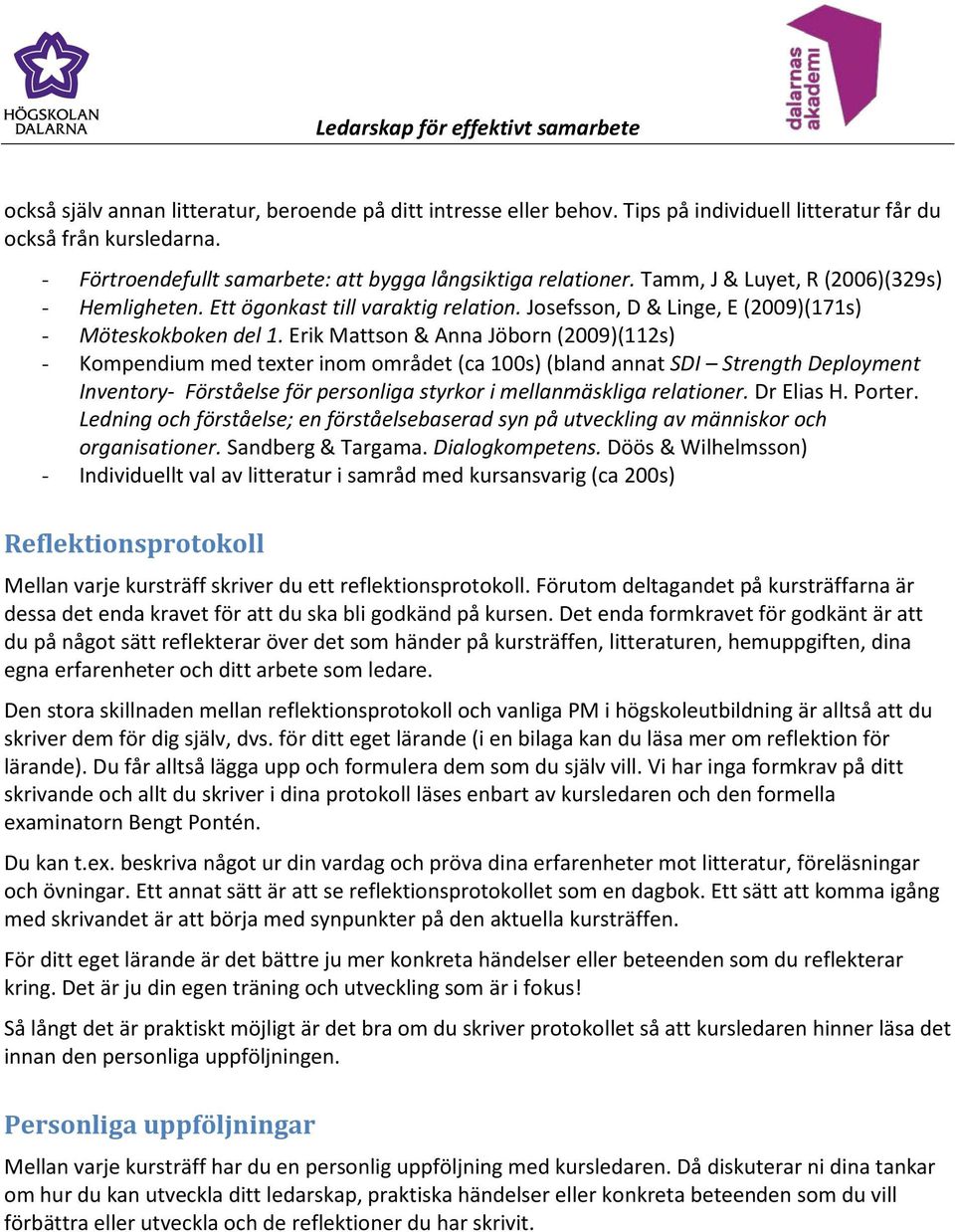 Erik Mattson & Anna Jöborn (2009)(112s) - Kompendium med texter inom området (ca 100s) (bland annat SDI Strength Deployment Inventory- Förståelse för personliga styrkor i mellanmäskliga relationer.