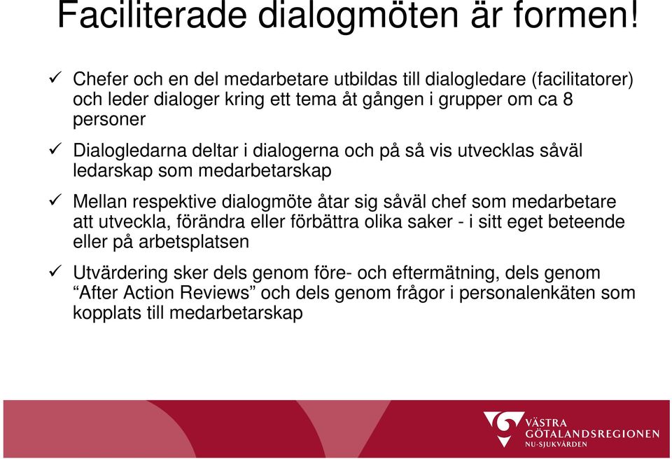 Dialogledarna deltar i dialogerna och på så vis utvecklas såväl ledarskap som medarbetarskap Mellan respektive dialogmöte åtar sig såväl chef som