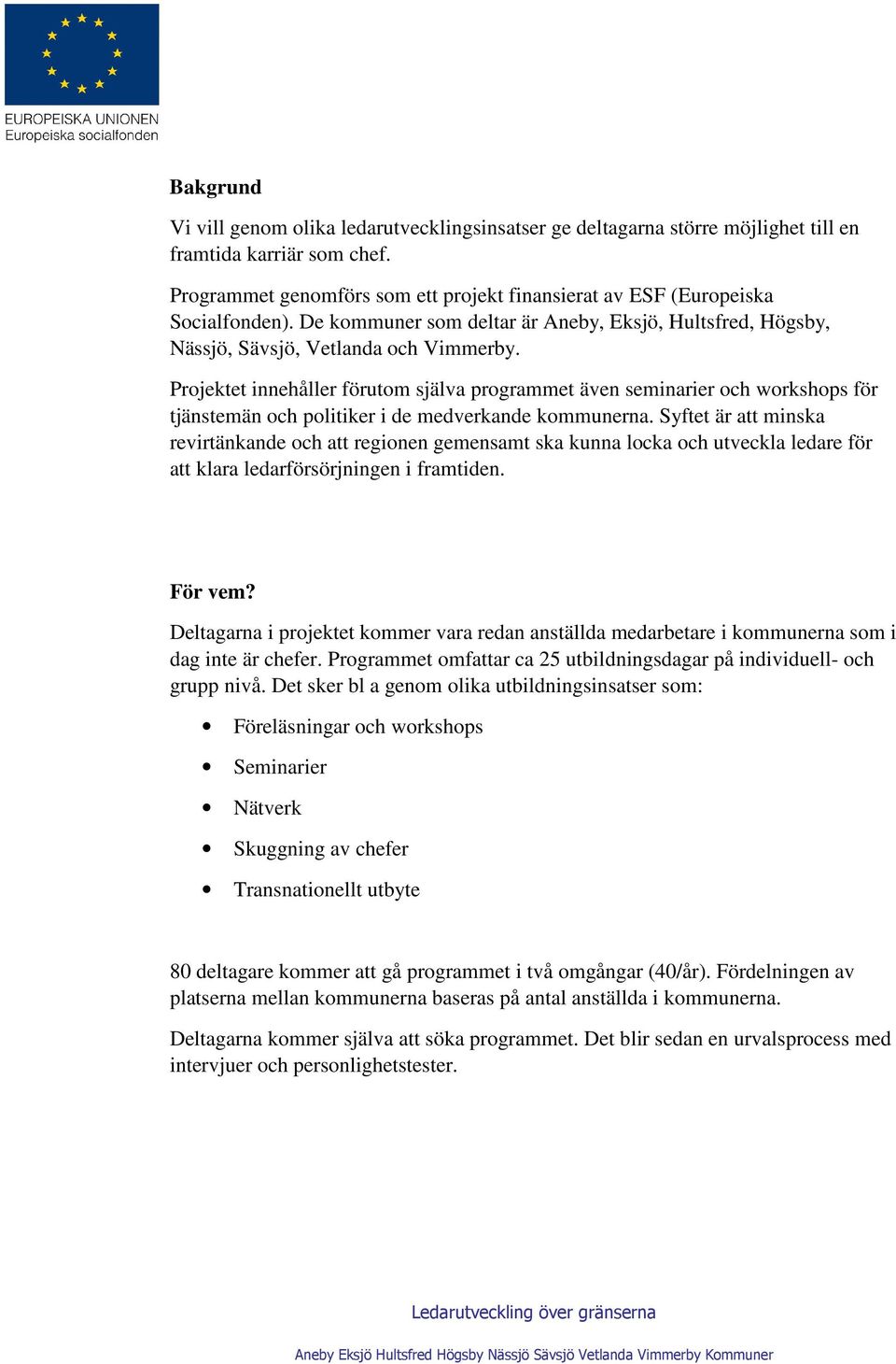 Projektet innehåller förutom själva programmet även seminarier och workshops för tjänstemän och politiker i de medverkande kommunerna.