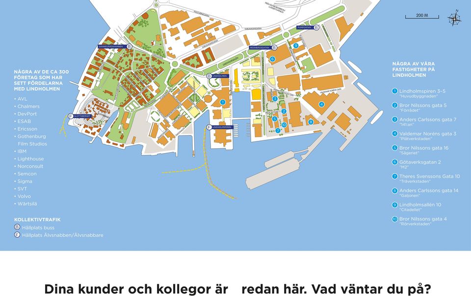 Valdemar Noréns gata 3 Plåtverkstaden 5 ror Nilssons gata 16 Sågeriet Lighthouse 6 Norconsult Götaverksgatan 2 M2 Semcon 7 Sigma Theres Svenssons Gata 10 Träverkstaden SVT 8 Anders Carlssons gata