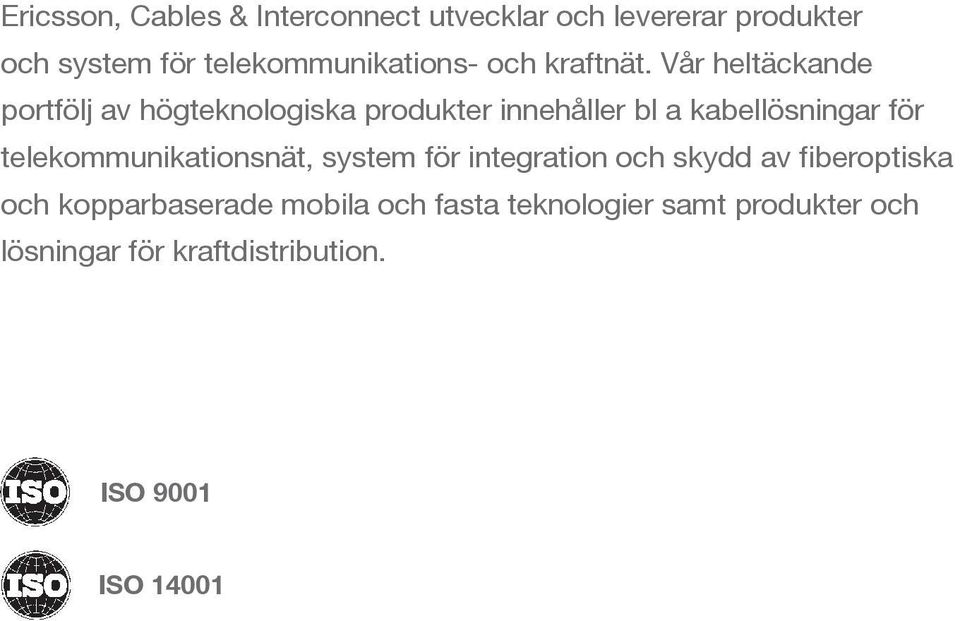 Vår heltäckande portfölj av högteknologiska produkter innehåller bl a kabellösningar för