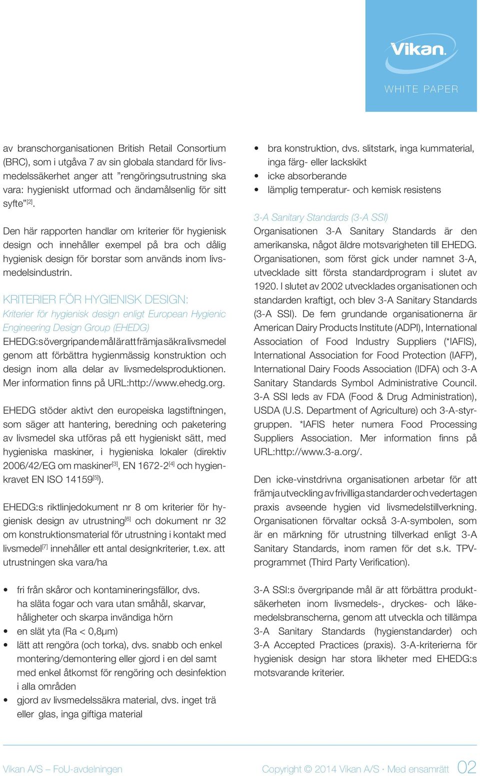 KRITERIER FÖR HYGIENISK DESIGN: Kriterier för hygienisk design enligt European Hygienic Engineering Design Group (EHEDG) EHEDG:s övergripande mål är att främja säkra livsmedel genom att förbättra
