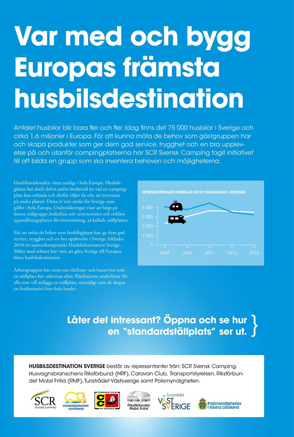 bilda en grupp som ska inventera behoven och möjligheterna. Husbilsmarknaden växer stadigt i hela Europa.
