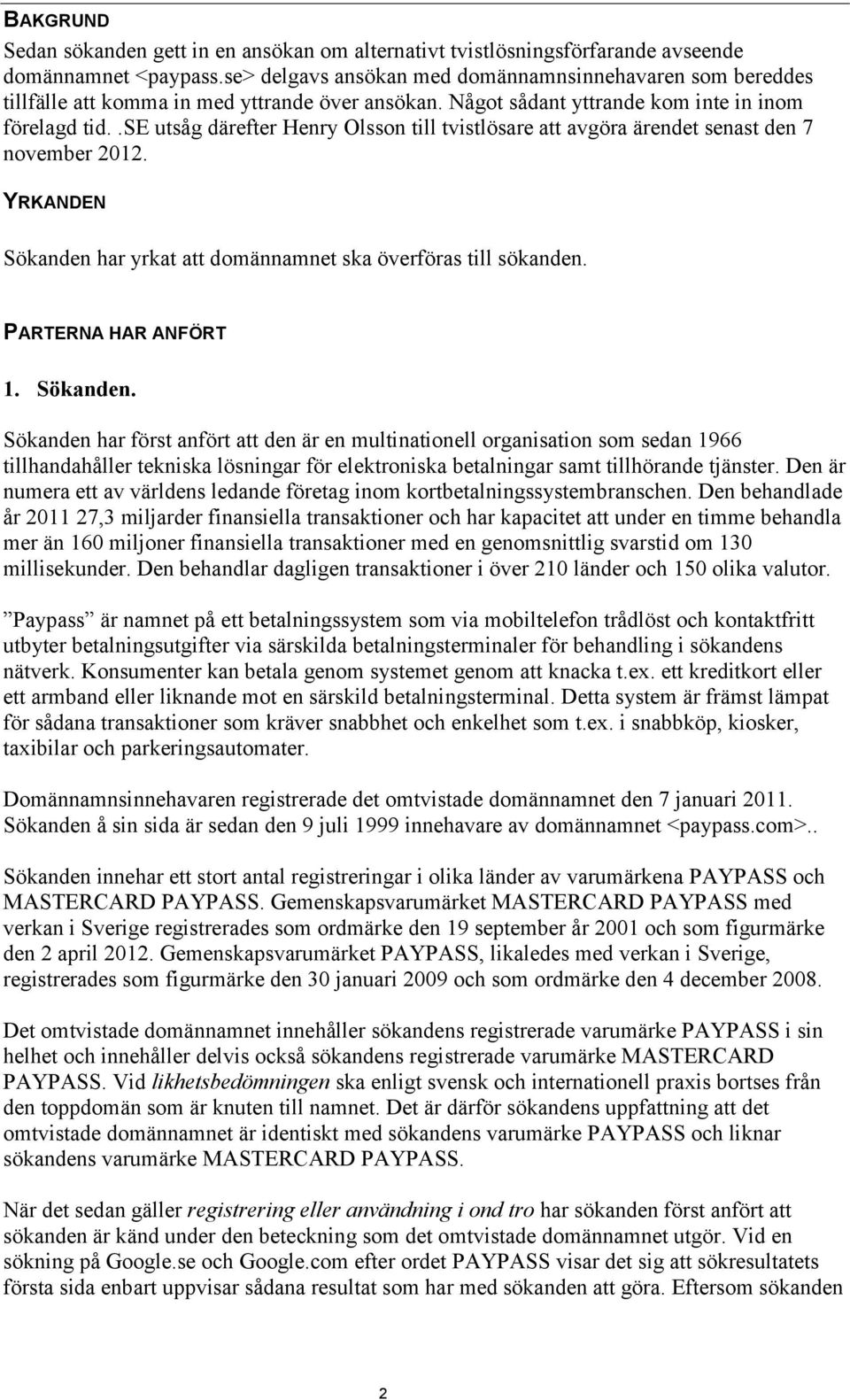 .se utsåg därefter Henry Olsson till tvistlösare att avgöra ärendet senast den 7 november 2012. YRKANDEN Sökanden har yrkat att domännamnet ska överföras till sökanden. PARTERNA HAR ANFÖRT 1.