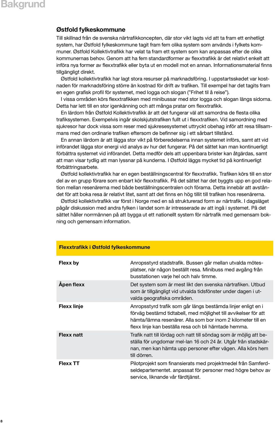 Genom att ha fem standardformer av flexxtrafikk är det relativt enkelt att införa nya former av flexxtrafikk eller byta ut en modell mot en annan. Informationsmaterial finns tillgängligt direkt.