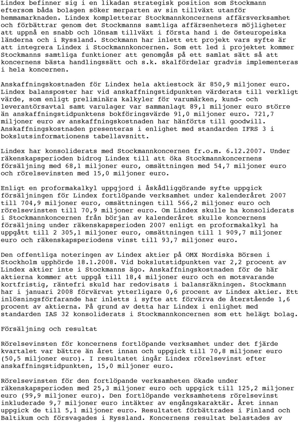 östeuropeiska länderna och i Ryssland. Stockmann har inlett ett projekt vars syfte är att integrera Lindex i Stockmannkoncernen.