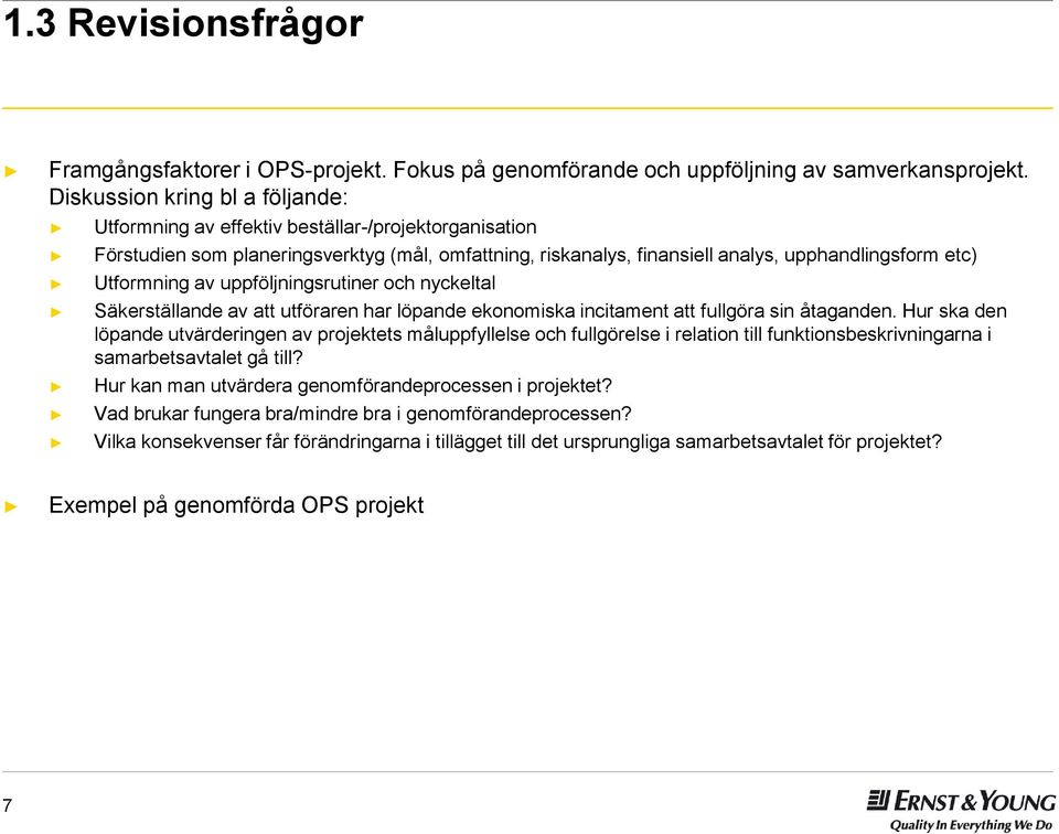 Utformning av uppföljningsrutiner och nyckeltal Säkerställande av att utföraren har löpande ekonomiska incitament att fullgöra sin åtaganden.