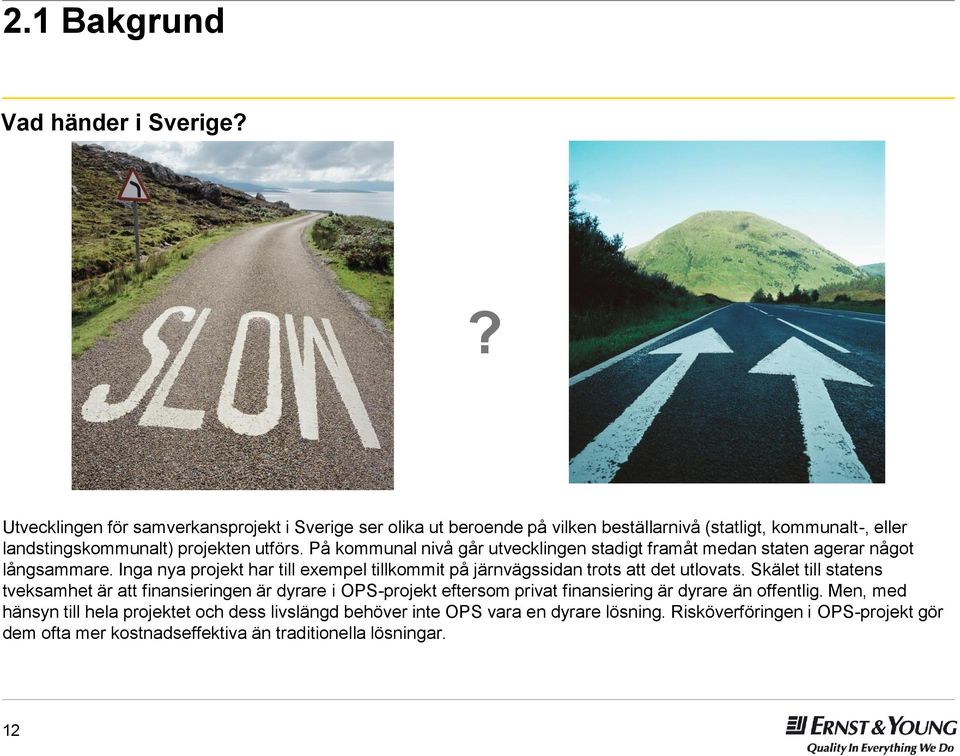 På kommunal nivå går utvecklingen stadigt framåt medan staten agerar något långsammare. Inga nya projekt har till exempel tillkommit på järnvägssidan trots att det utlovats.