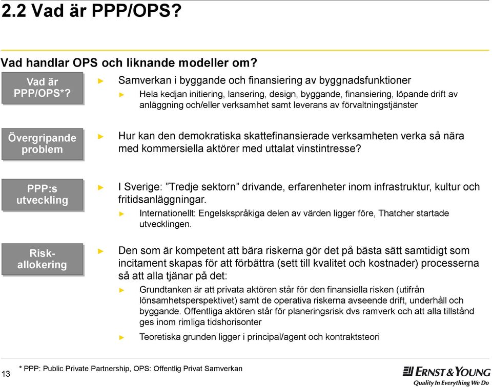 förvaltningstjänster Övergripande problem Hur kan den demokratiska skattefinansierade verksamheten verka så nära med kommersiella aktörer med uttalat vinstintresse?