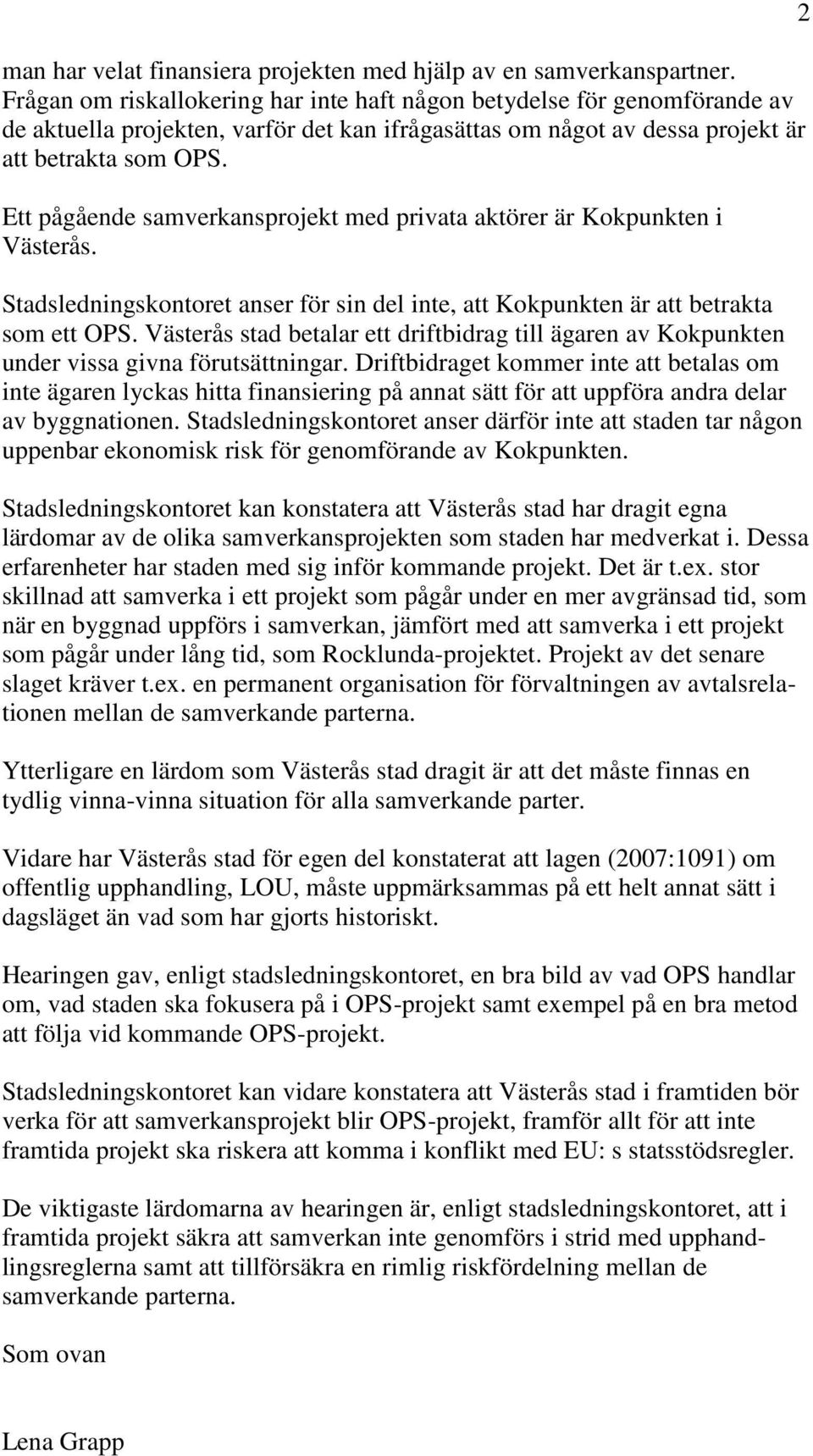 Ett pågående samverkansprojekt med privata aktörer är Kokpunkten i Västerås. Stadsledningskontoret anser för sin del inte, att Kokpunkten är att betrakta som ett OPS.