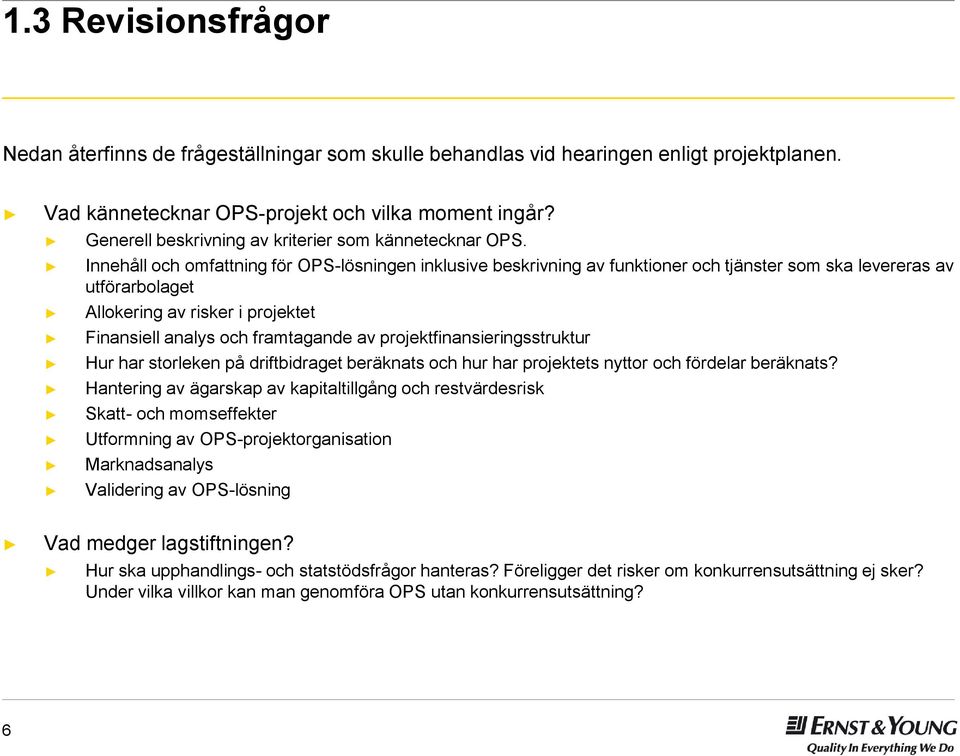 Innehåll och omfattning för OPS-lösningen inklusive beskrivning av funktioner och tjänster som ska levereras av utförarbolaget Allokering av risker i projektet Finansiell analys och framtagande av