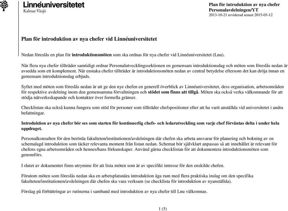 När flera nya chefer tillträder samtidigt ordnar Personalutvecklingssektionen en gemensam introduktionsdag och möten som föreslås nedan är avsedda som ett komplement.