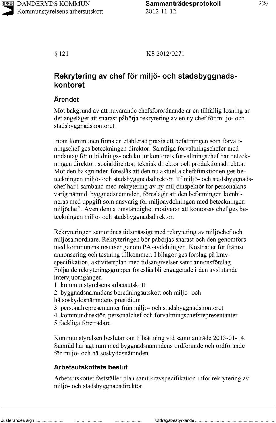 Samtliga förvaltningschefer med undantag för utbildnings- och kulturkontorets förvaltningschef har beteckningen direktör: socialdirektör, teknisk direktör och produktionsdirektör.