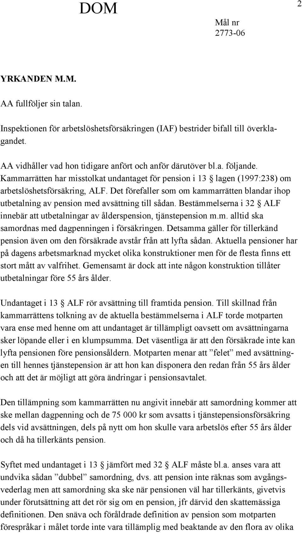 Det förefaller som om kammarrätten blandar ihop utbetalning av pension med avsättning till sådan. Bestämmelserna i 32 ALF innebär att utbetalningar av ålderspension, tjänstepension m.m. alltid ska samordnas med dagpenningen i försäkringen.