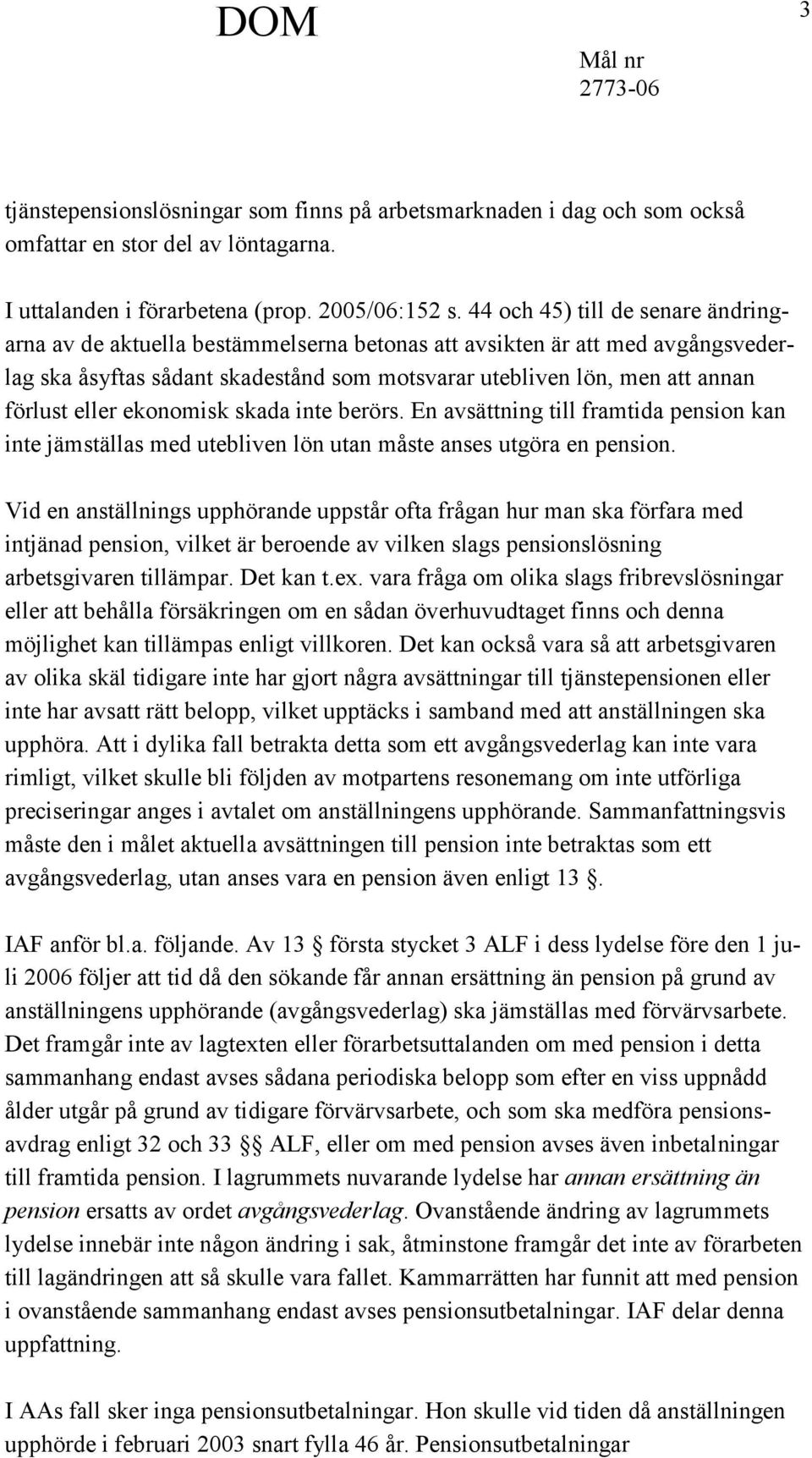 eller ekonomisk skada inte berörs. En avsättning till framtida pension kan inte jämställas med utebliven lön utan måste anses utgöra en pension.