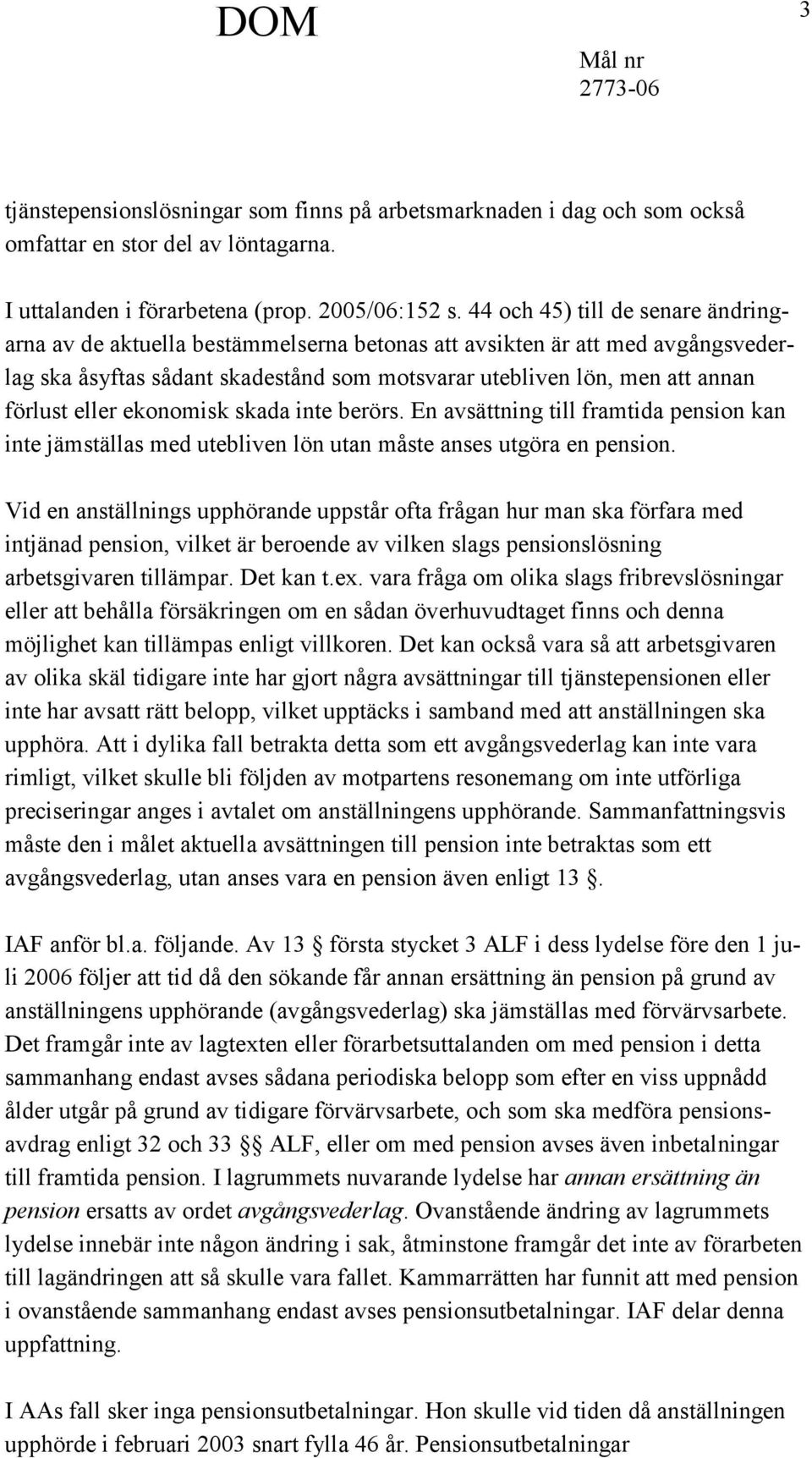 eller ekonomisk skada inte berörs. En avsättning till framtida pension kan inte jämställas med utebliven lön utan måste anses utgöra en pension.