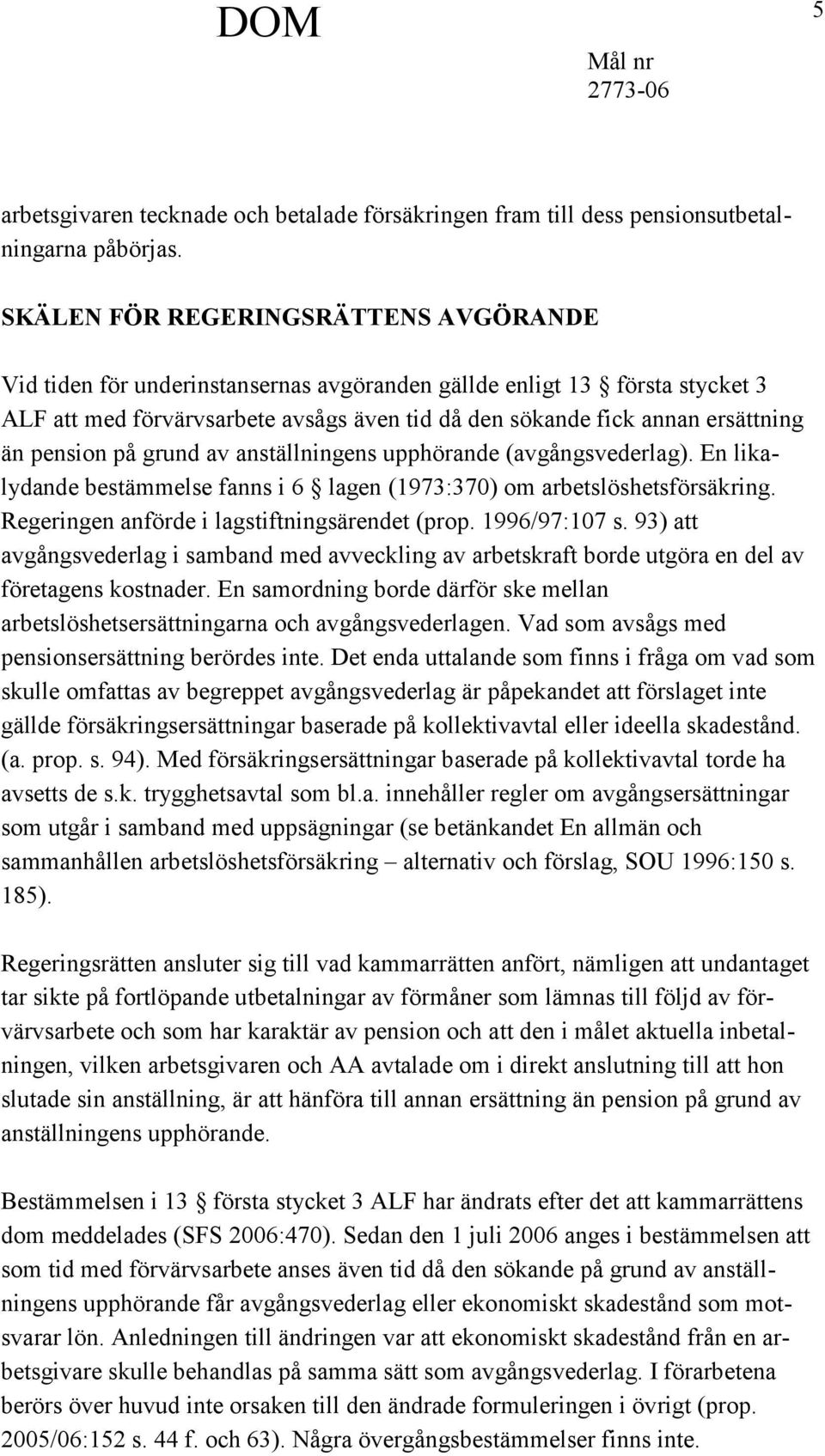 pension på grund av anställningens upphörande (avgångsvederlag). En likalydande bestämmelse fanns i 6 lagen (1973:370) om arbetslöshetsförsäkring. Regeringen anförde i lagstiftningsärendet (prop.