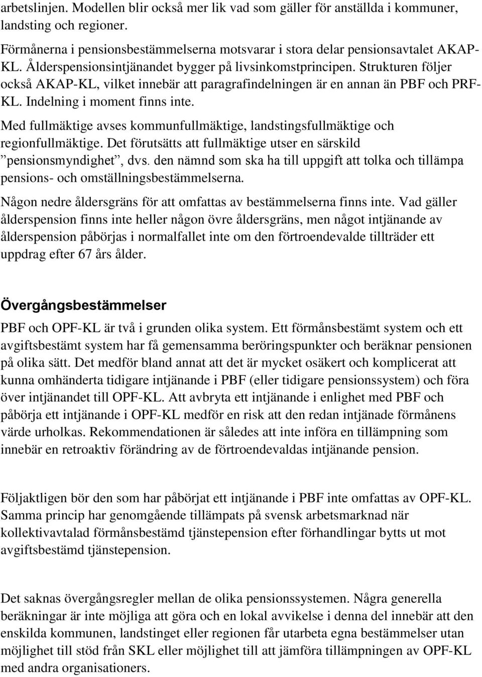 Med fullmäktige avses kommunfullmäktige, landstingsfullmäktige och regionfullmäktige. Det förutsätts att fullmäktige utser en särskild pensionsmyndighet, dvs.