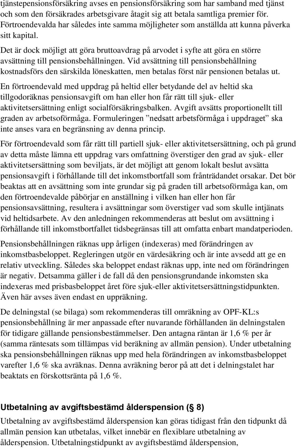 Det är dock möjligt att göra bruttoavdrag på arvodet i syfte att göra en större avsättning till pensionsbehållningen.