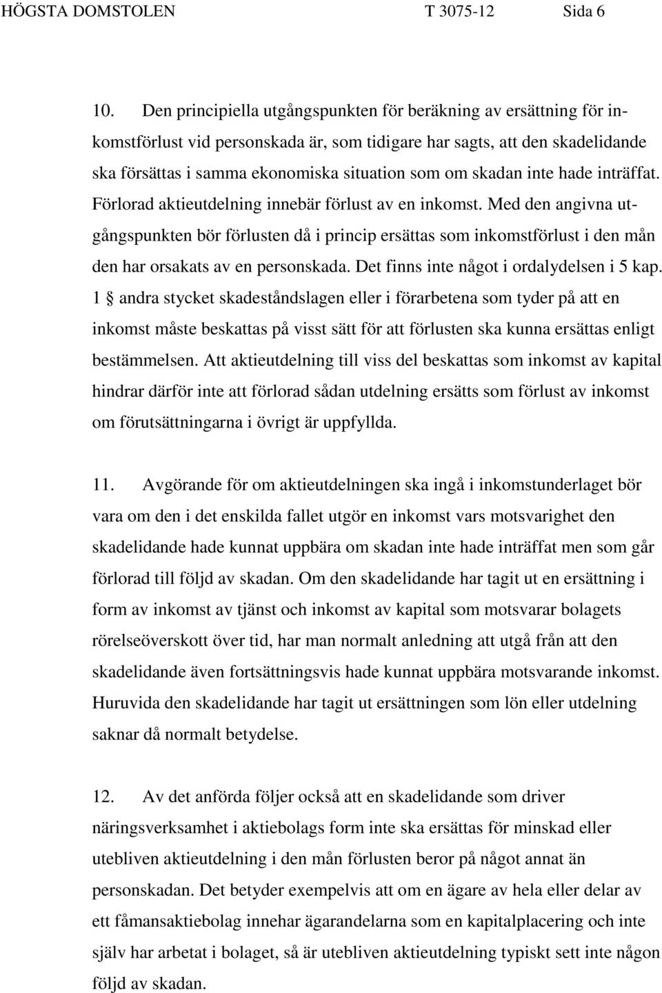 skadan inte hade inträffat. Förlorad aktieutdelning innebär förlust av en inkomst.