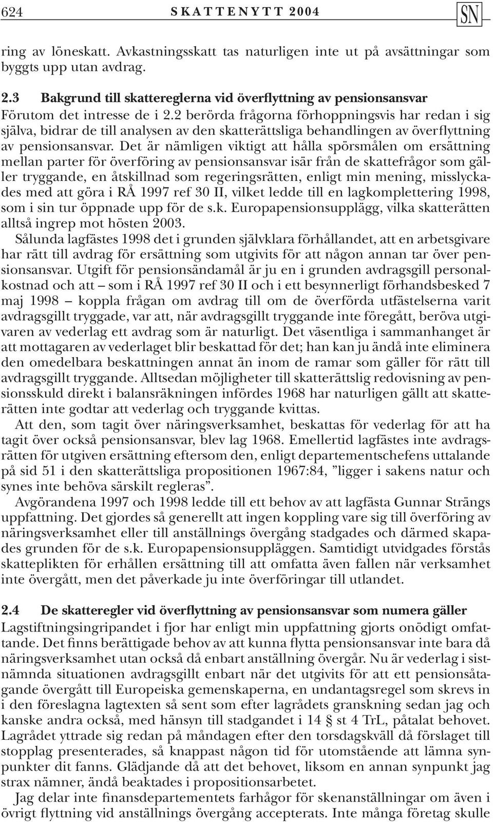 Det är nämligen viktigt att hålla spörsmålen om ersättning mellan parter för överföring av pensionsansvar isär från de skattefrågor som gäller tryggande, en åtskillnad som regeringsrätten, enligt min