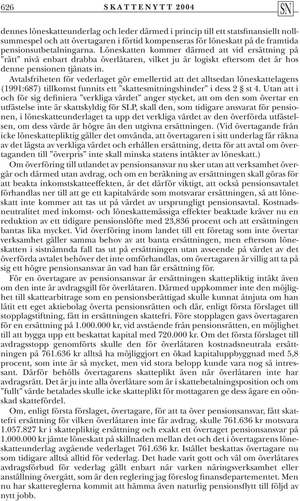 Avtalsfriheten för vederlaget gör emellertid att det alltsedan löneskattelagens (1991:687) tillkomst funnits ett skattesmitningshinder i dess 2 st 4.