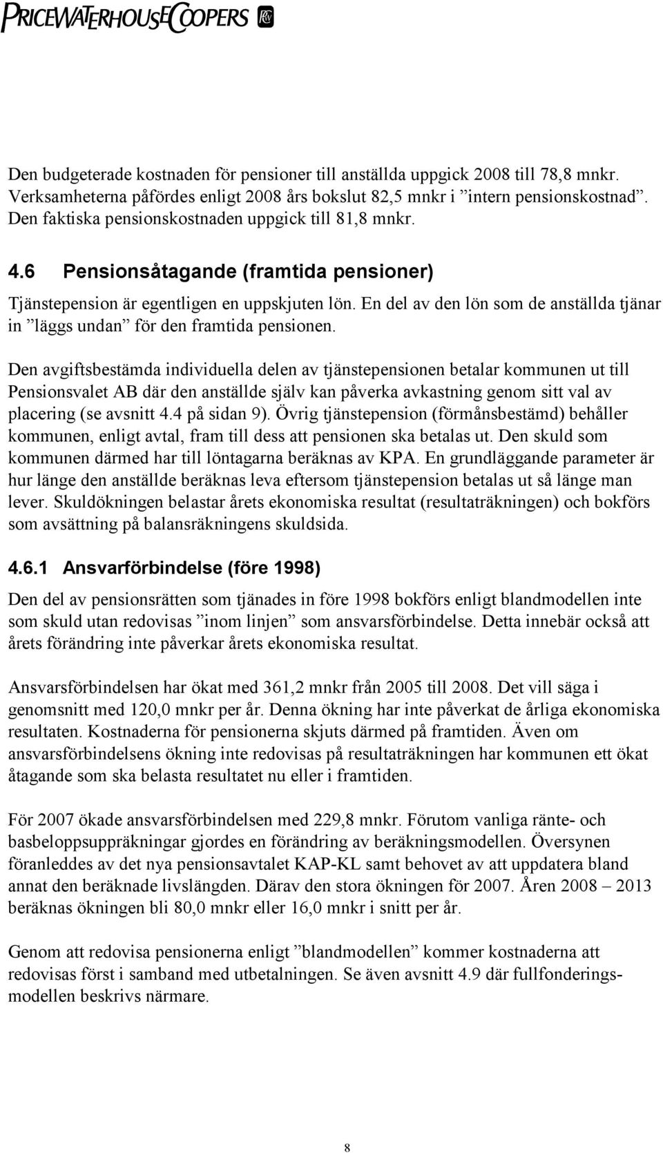 En del av den lön som de anställda tjänar in läggs undan för den framtida pensionen.