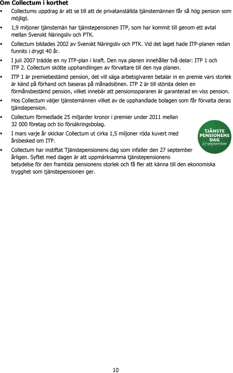 Vid det laget hade ITP-planen redan funnits i drygt 40 år. I juli 2007 trädde en ny ITP-plan i kraft. Den nya planen innehåller två delar: ITP 1 och ITP 2.