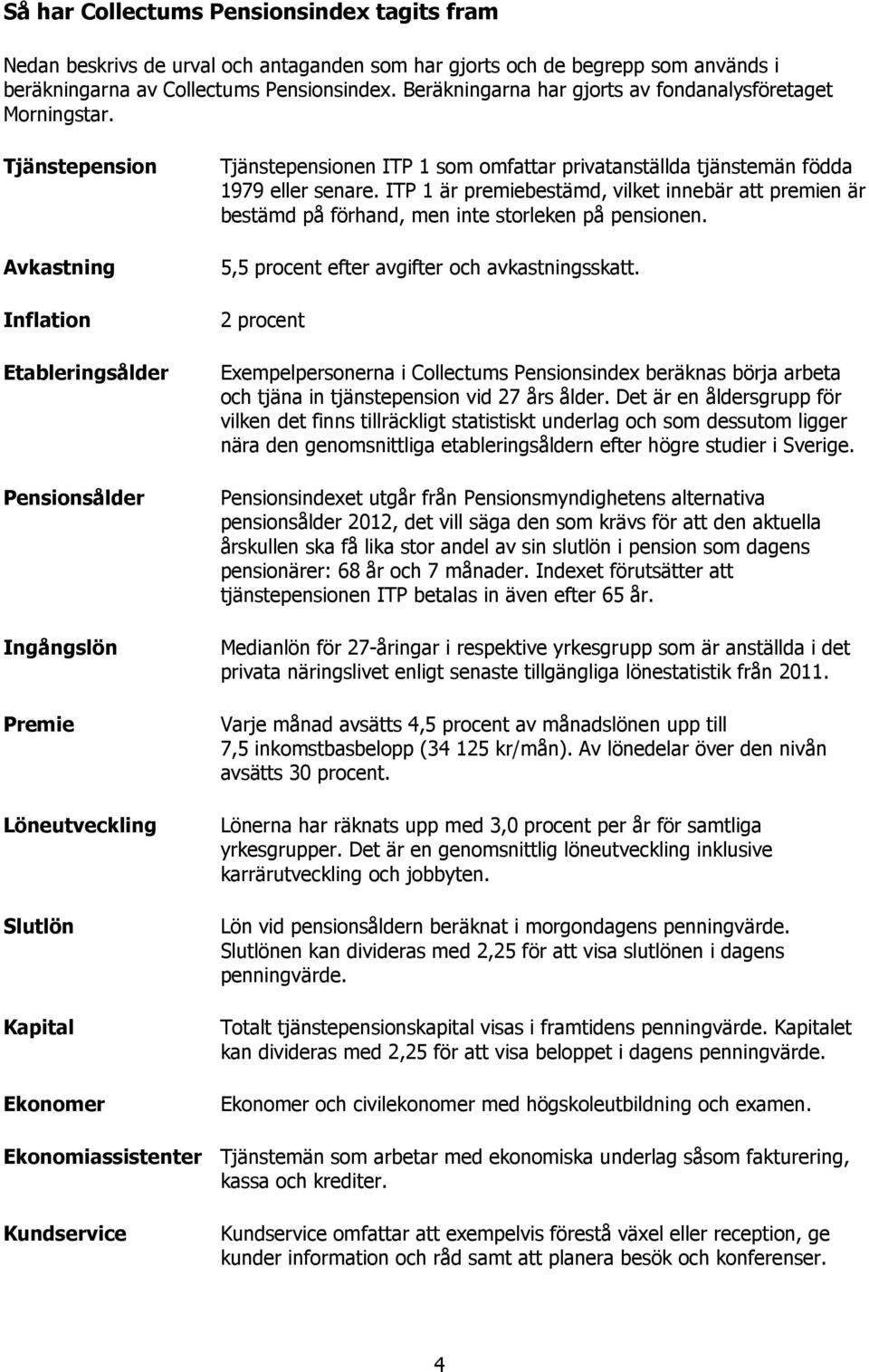 Tjänstepension Avkastning Inflation Etableringsålder Pensionsålder Premie Löneutveckling Kapital Ekonomer Ekonomiassistenter Kundservice Tjänstepensionen ITP 1 som omfattar privatanställda tjänstemän