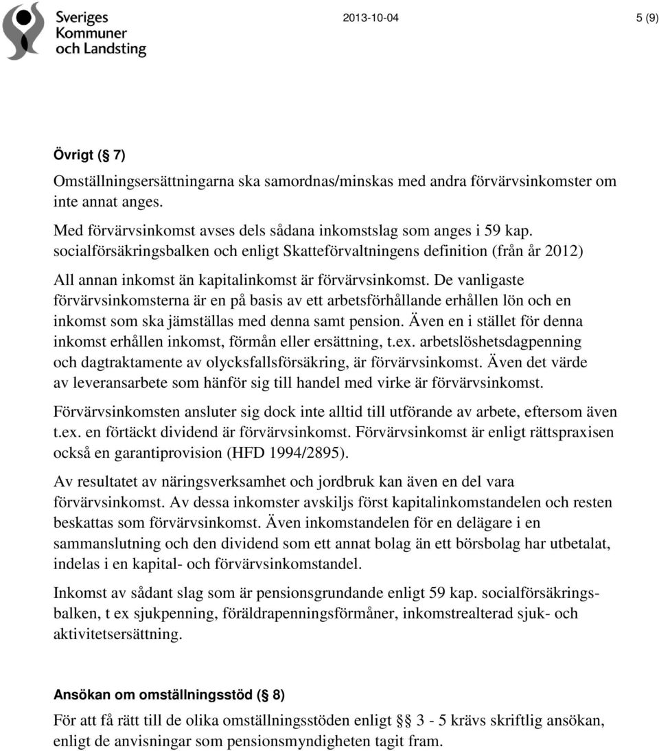 De vanligaste förvärvsinkomsterna är en på basis av ett arbetsförhållande erhållen lön och en inkomst som ska jämställas med denna samt pension.