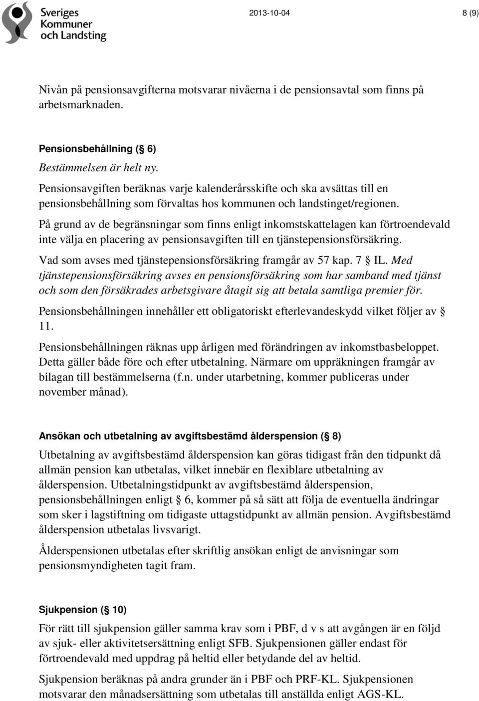 På grund av de begränsningar som finns enligt inkomstskattelagen kan förtroendevald inte välja en placering av pensionsavgiften till en tjänstepensionsförsäkring.