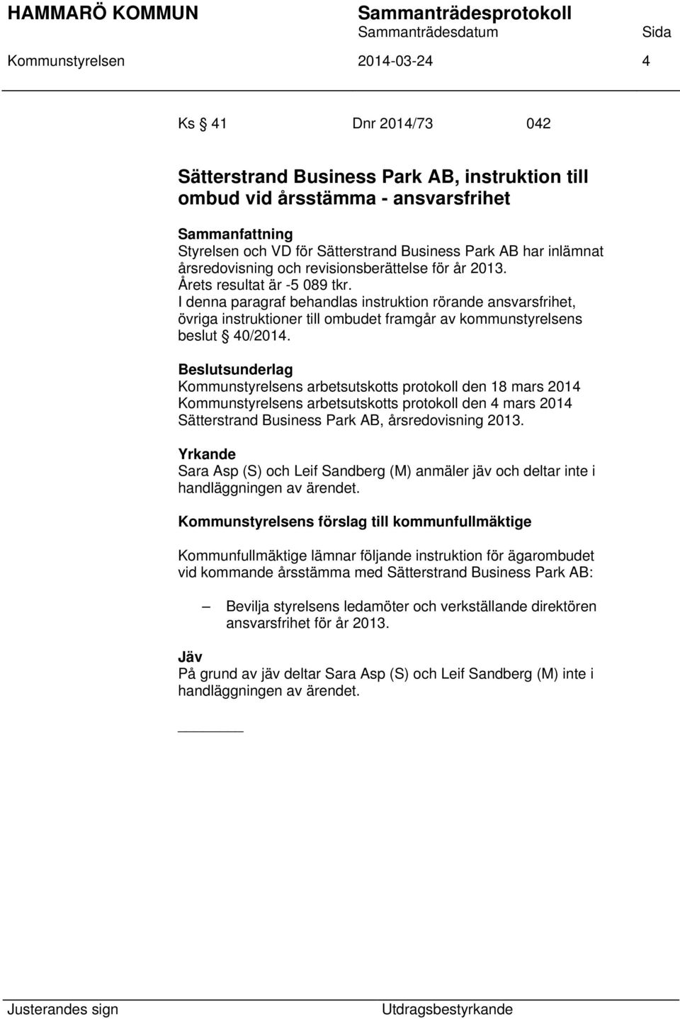 I denna paragraf behandlas instruktion rörande ansvarsfrihet, övriga instruktioner till ombudet framgår av kommunstyrelsens beslut 40/2014.