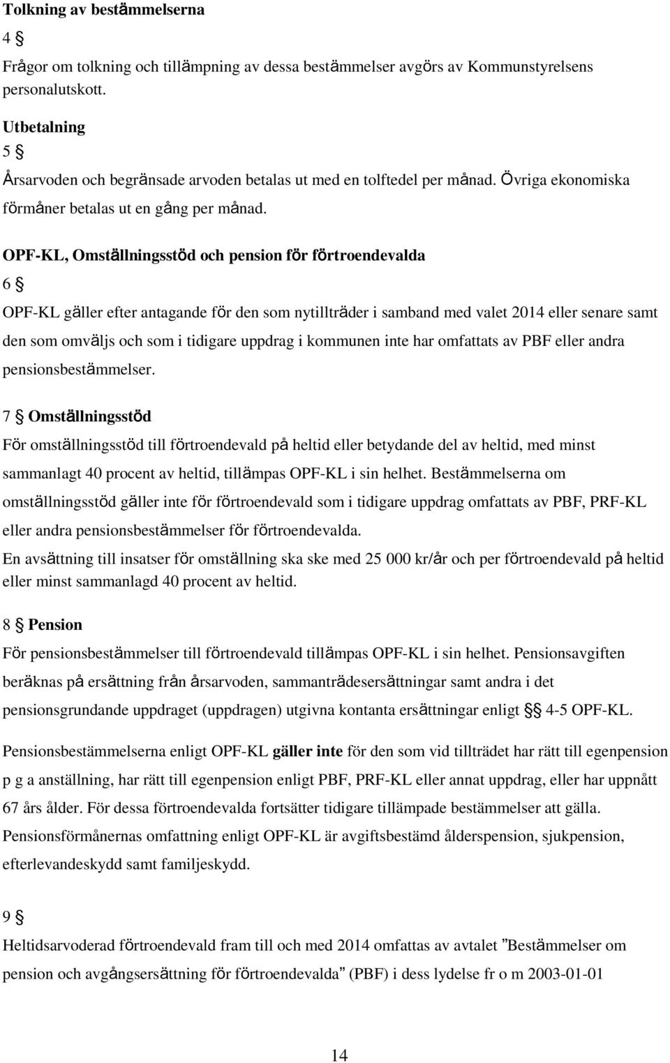 OPF-KL, Omställningsstöd och pension för förtroendevalda 6 OPF-KL gäller efter antagande för den som nytillträder i samband med valet 2014 eller senare samt den som omväljs och som i tidigare uppdrag
